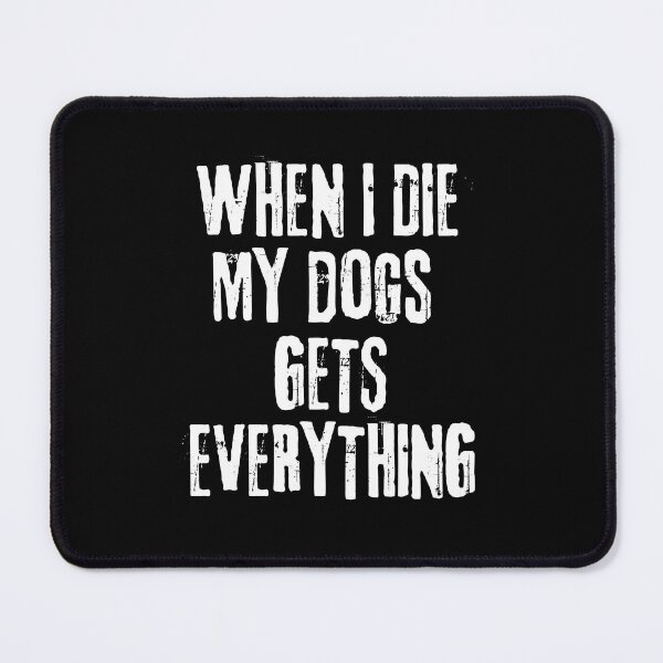 Item preview, When I Die My Dogs Gets Everything designed and sold by PistachioCream.