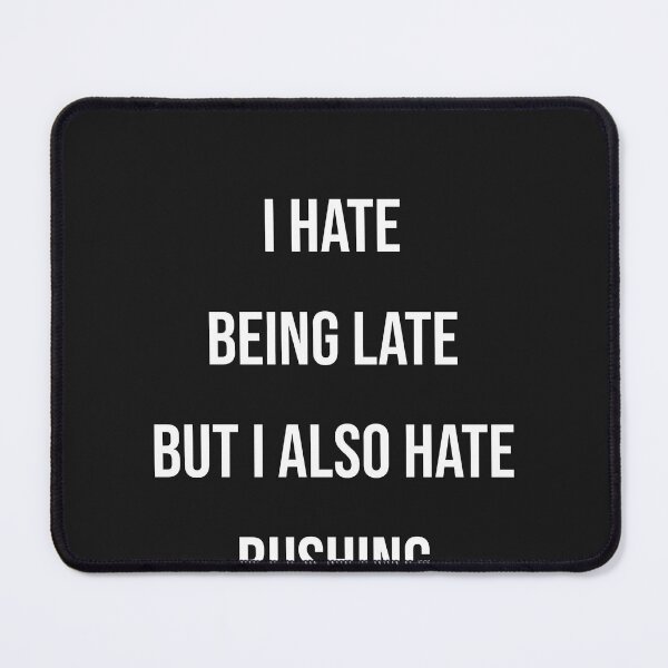 Item preview, I Hate Being Late, But I Also Hate Rushing - for work designed and sold by The-Artful-Eye.