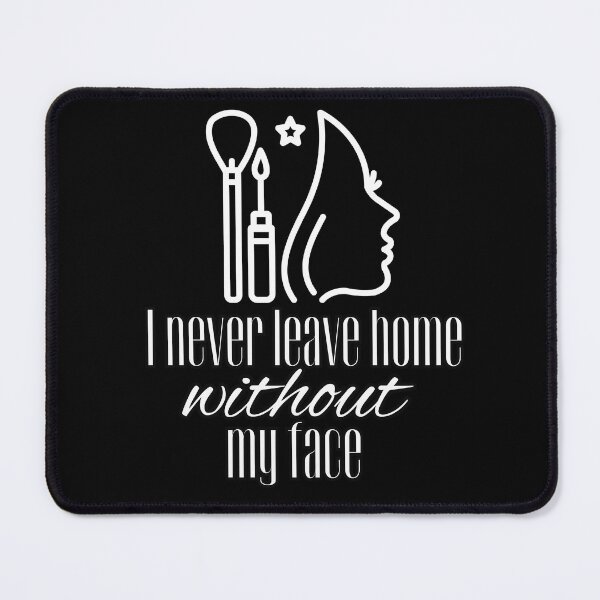 Item preview, I never leave home without my face designed and sold by Fr0mtheMachine.