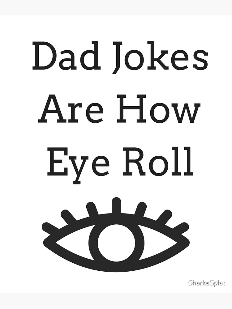 "Funny Dad Jokes Are How Eye Roll Pun Design" Poster by SharkaSplat