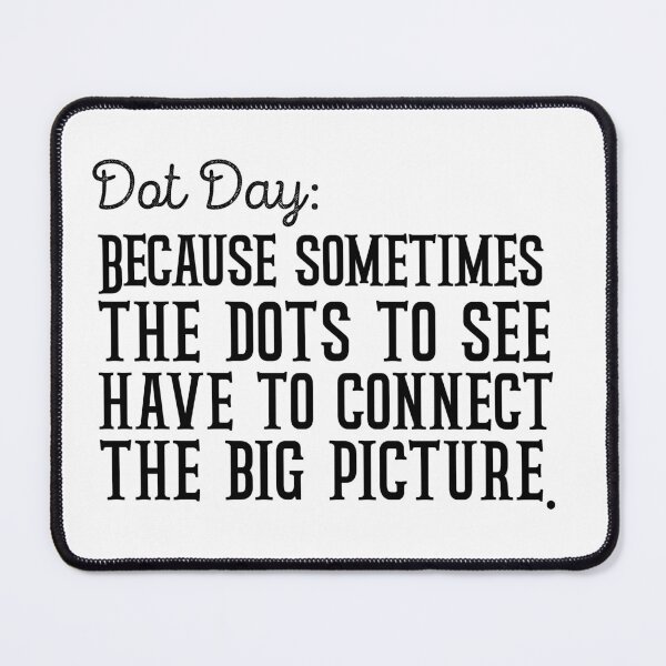 Item preview, Dot Day Because sometimes you just have to connect the dots to see the big picture designed and sold by Kestovi.