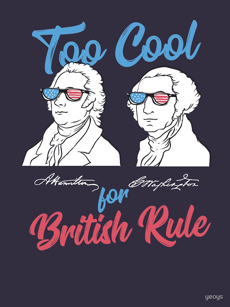 Too Cool For British Rule - Funny American History Gift by yeoys