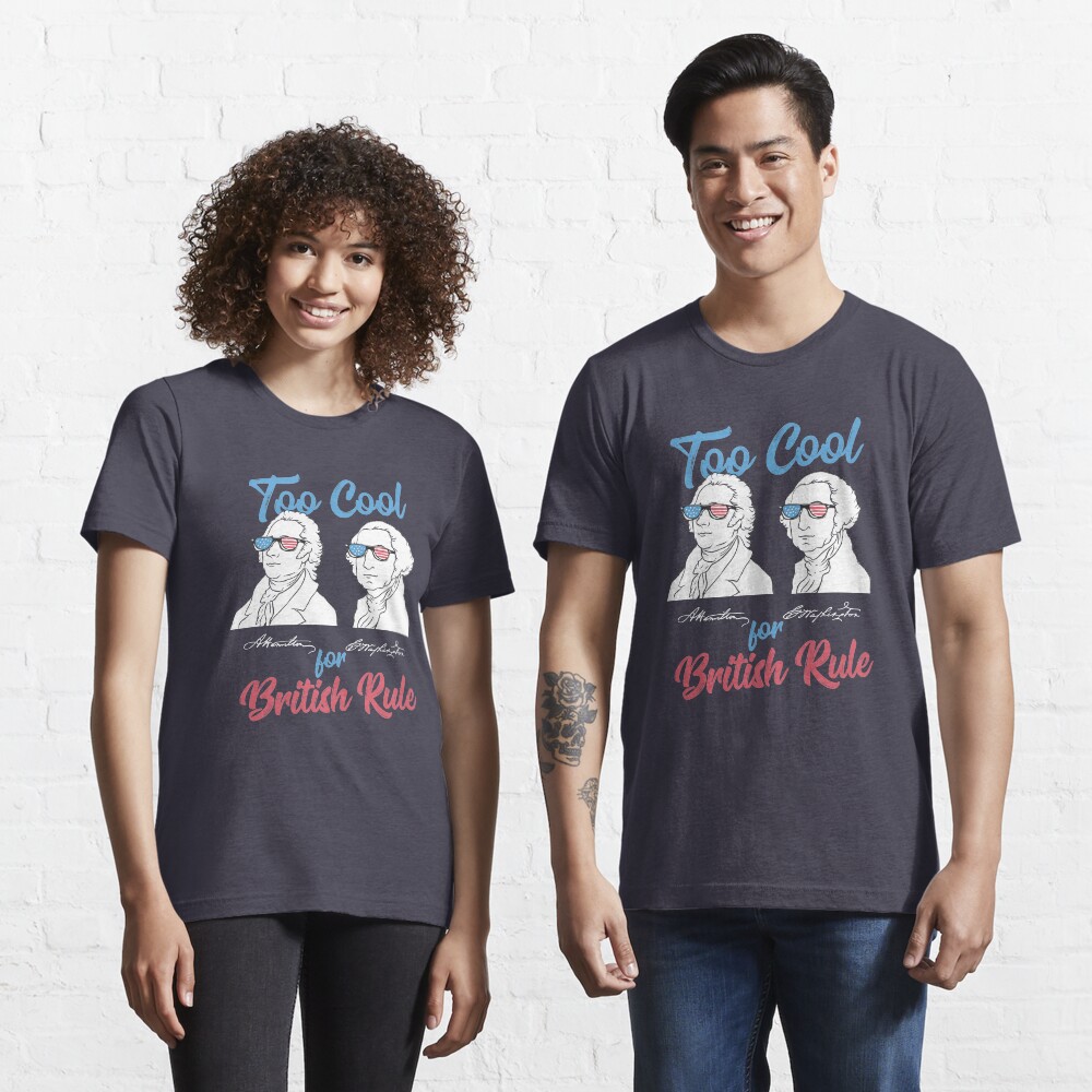 Too Cool For British Rule - Funny American History Gift Essential T-Shirt