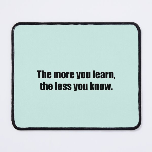 Item preview, The more you learn, the less you know. designed and sold by SomeGuyLou.
