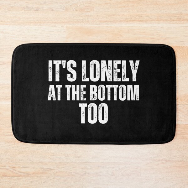 Item preview, 'It's Lonely At The Bottom Too' Not Just At The Top, Funny Quote Black Humor designed and sold by AlphaBetulia.