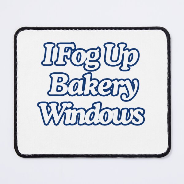 Item preview, I Fog Up Bakery Windows designed and sold by figandroseco.