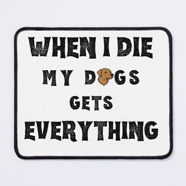 Item preview, When I die my dogs gets everything designed and sold by Merch-Kitsune.