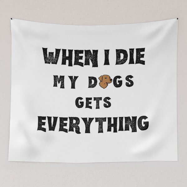 Item preview, When I die my dogs gets everything  designed and sold by Merch-Kitsune.