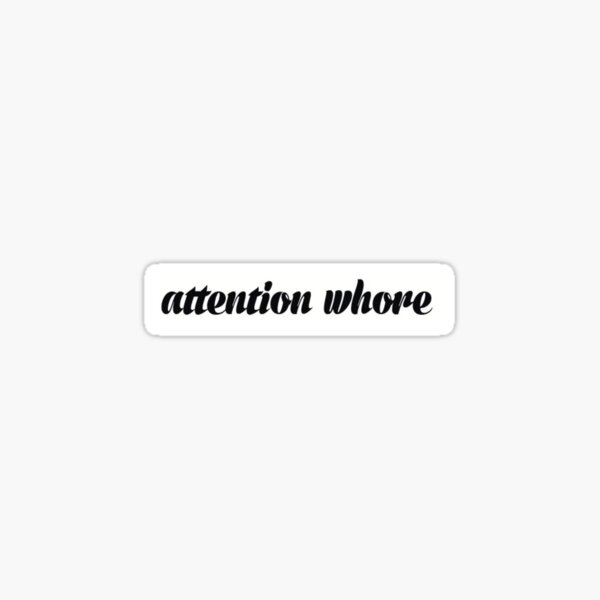 Attention Whore Sticker