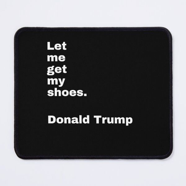 Item preview, DONALD TRUMP QUOTE- LET ME GET MY SHOES. #2 designed and sold by PatriotCat.