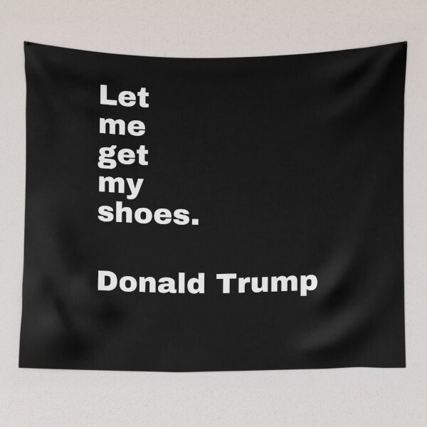 Item preview, DONALD TRUMP QUOTE- LET ME GET MY SHOES. #2 designed and sold by PatriotCat.
