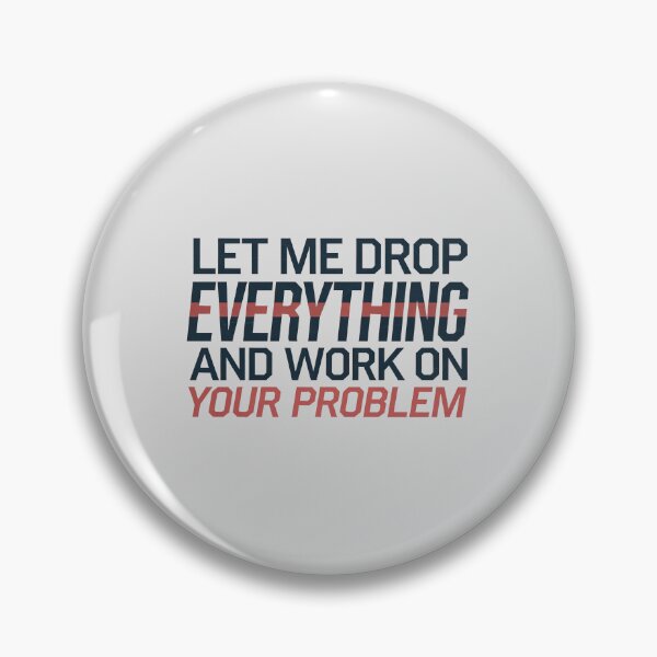 Item preview, Let me drop everything and work on your problem designed and sold by graphic-genie.