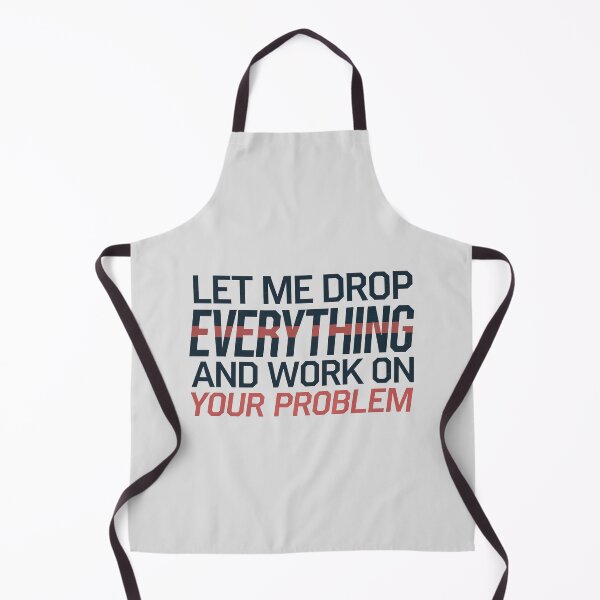 Item preview, Let me drop everything and work on your problem designed and sold by graphic-genie.