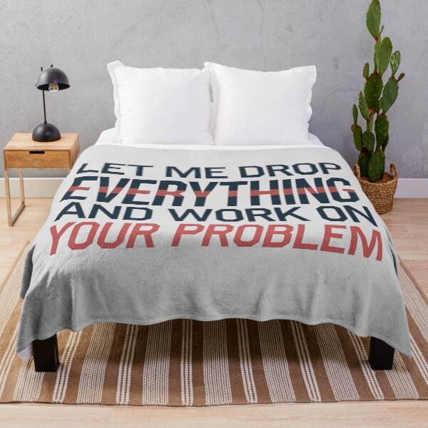 Item preview, Let me drop everything and work on your problem designed and sold by graphic-genie.