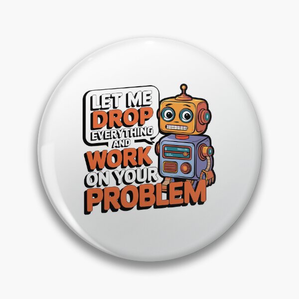 Item preview, Let me drop everything and work on your problem designed and sold by graphic-genie.