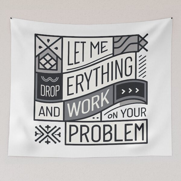 Item preview, Let me drop everything and work on your problem designed and sold by graphic-genie.