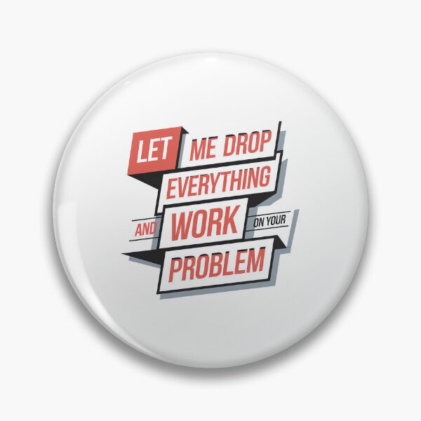 Item preview, Let me drop everything and work on your problem designed and sold by graphic-genie.