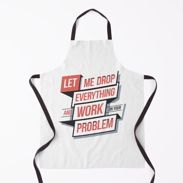 Item preview, Let me drop everything and work on your problem designed and sold by graphic-genie.