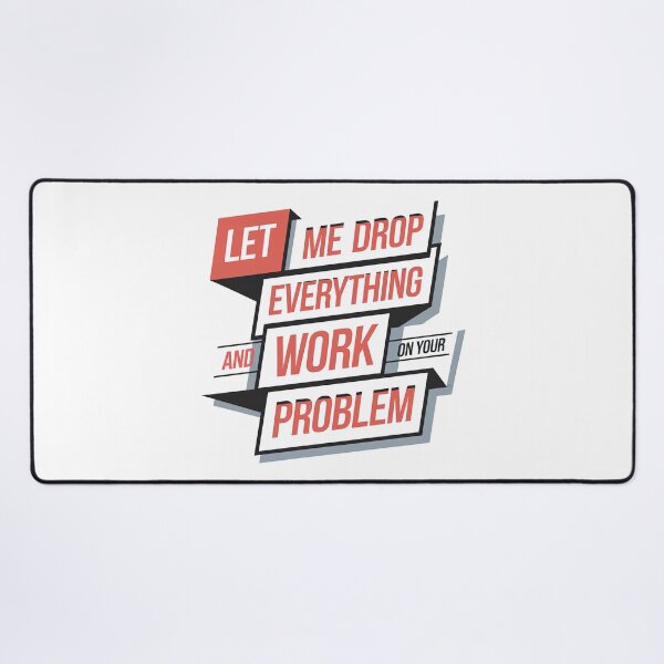 Item preview, Let me drop everything and work on your problem designed and sold by graphic-genie.