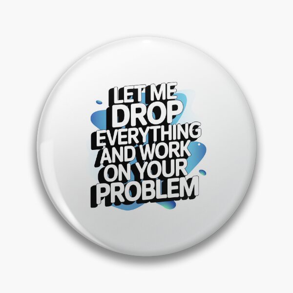 Item preview, Let me drop everything and work on your problem designed and sold by graphic-genie.
