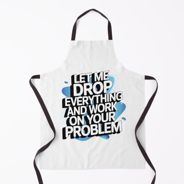 Item preview, Let me drop everything and work on your problem designed and sold by graphic-genie.