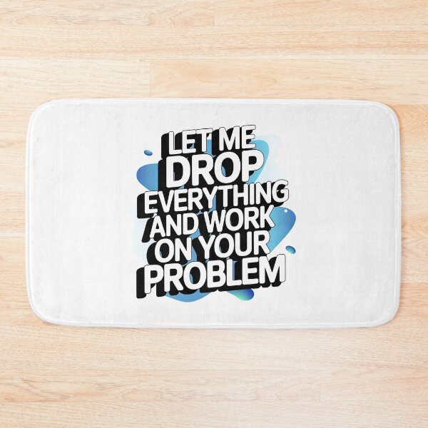 Item preview, Let me drop everything and work on your problem designed and sold by graphic-genie.