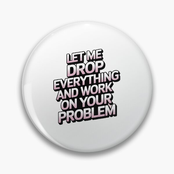 Item preview, Let me drop everything and work on your problem designed and sold by graphic-genie.