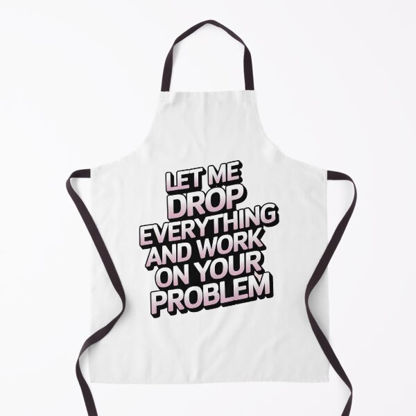 Item preview, Let me drop everything and work on your problem designed and sold by graphic-genie.