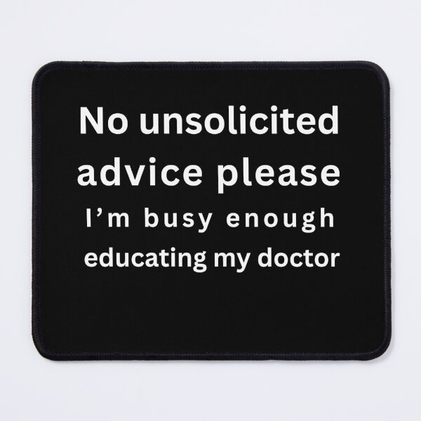 Item preview, No Unsolicited Advice Please! I'm Busy Enough Educating My Doctor! designed and sold by ZebraKnees.