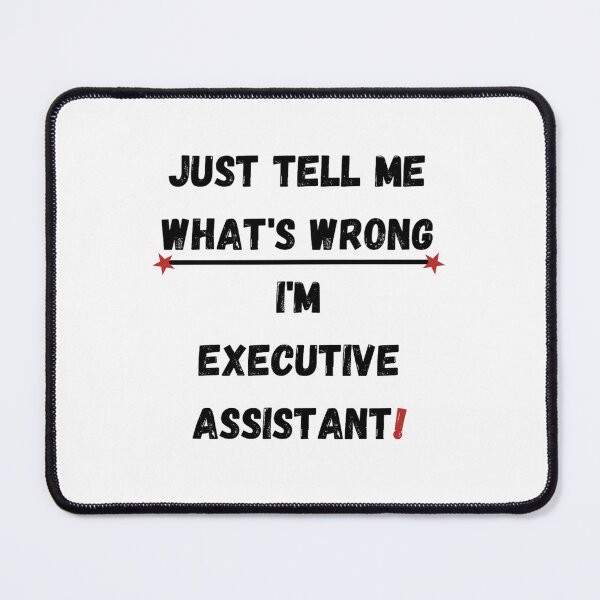 Item preview, Executive Assistant Quote. Just tell me what's wrong, I'm executive assistant! designed and sold by Jakubos.
