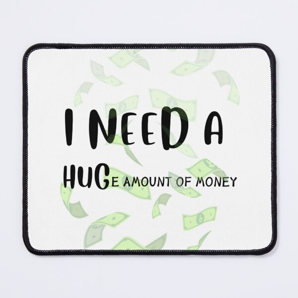 Item preview, I NEED A HUGe Amount of Money dollars bucks  designed and sold by tutoo clothes.