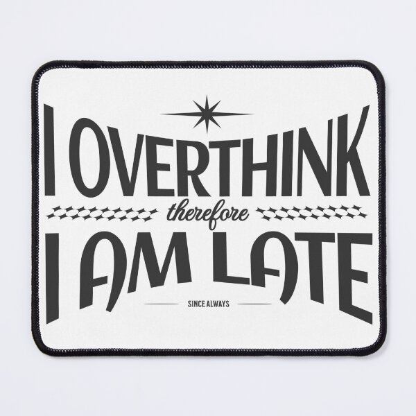 Item preview, I Overthink Therefore I Am Late designed and sold by VariousGoodies.