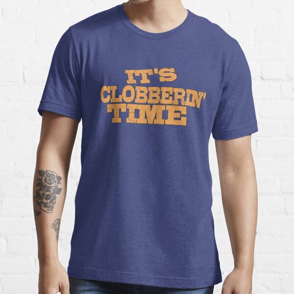 it's clobberin time shirt