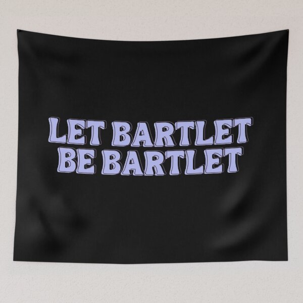 Item preview, West Wing Quote Let Bartlet be Bartlet designed and sold by baranskini.