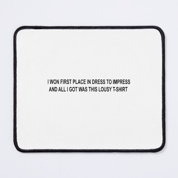 Item preview, i won first place in dress to impress and all i got was this lousy t-shirt designed and sold by Cactico.