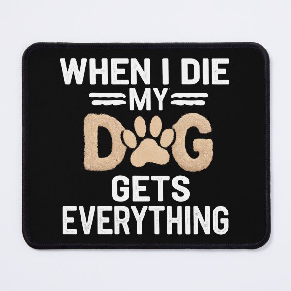 Item preview, When I Die My Dogs Gets Everything designed and sold by Heneket.