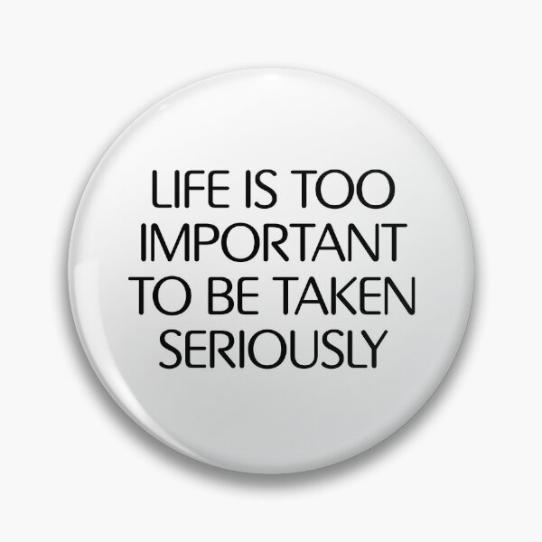 Item preview, Life is too important to be taken seriously designed and sold by Mike Monahan.