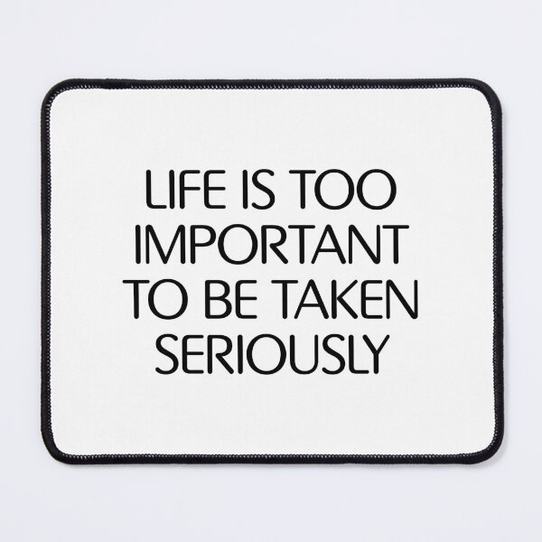 Item preview, Life is too important to be taken seriously designed and sold by Mike Monahan.