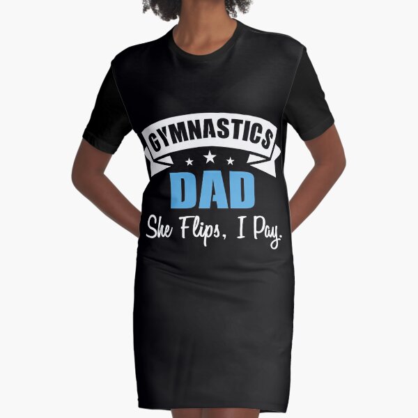 Gymnastics Dad Graphic She Flips, I Pay Graphic T-Shirt Dress