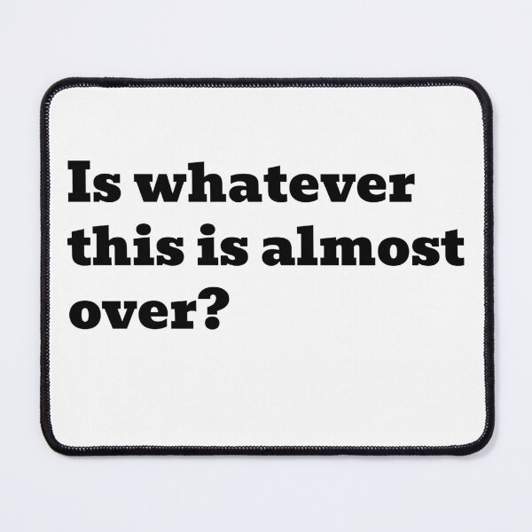 Item preview, Is whatever this is almost over? designed and sold by WakeNBake-Tees.