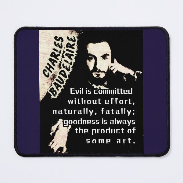 Item preview, Charles Pierre Baudelaire: Evil is committed without effort, naturally, fatally; goodness is always the product of some art. designed and sold by artbleed.