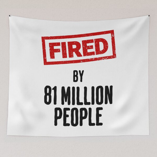 Item preview, "Fired by 81 Million People" - Political Commentary designed and sold by QuirkPrint.