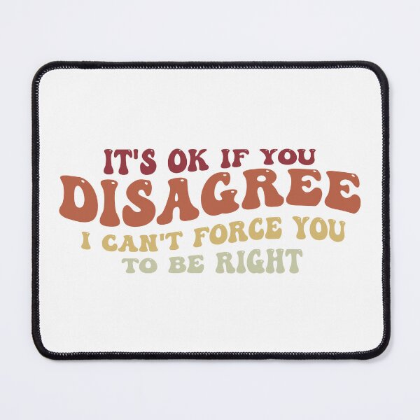 Item preview, it's ok if you disagree with me i can't force you to be right designed and sold by khallidaart.