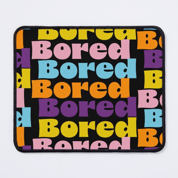 Item preview, Bored, Bored, Bored, Bored, Bored! designed and sold by Bratfud.