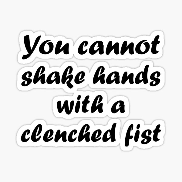 you-can-not-shake-hands-with-a-clenched-fist-sticker-by-mtsdesign