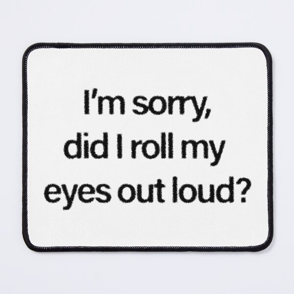 Item preview, "I'm sorry, did I roll my eyes out loud?" designed and sold by designsoftinaa.