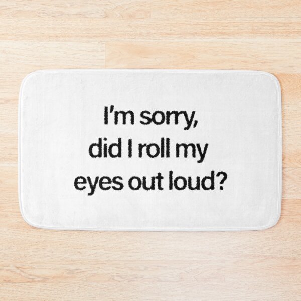 Item preview, "I'm sorry, did I roll my eyes out loud?" designed and sold by designsoftinaa.