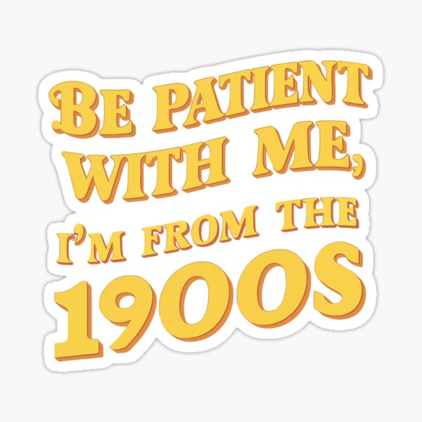 Item preview, Please Be Patient With Me I'm From The 1900s designed and sold by thespecialtyhub.