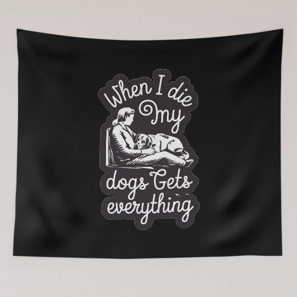 Item preview, Funny When I Die My Dogs Gets Everything designed and sold by Redgiant87x.
