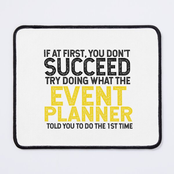 Item preview, If At First You Do Not Succeed, Try Doing What The Event Planner Told You To Do The 1st Time designed and sold by TeesYouWant.